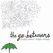 The Go-Betweens - Bright Yellow Bright Orange