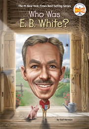 Who Was E.B. White? (Gail Herman)