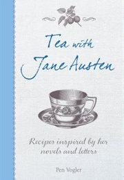 Tea With Jane Austen: Recipes Inspired by Her Novels and Letters (Pen Vogler)