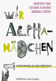 Wir Alphamädchen: Wieso Feminismus Das Leben Schöner Macht (Meredith Haaf)