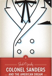 Colonel Sanders and the American Dream (Josh Ozersky)