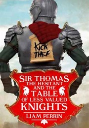 Sir Thomas the Hesitant and the Table of Less Valued Knights (Liam Perrin)