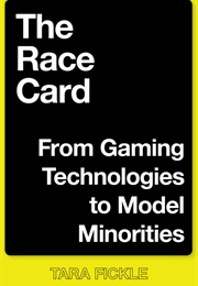 The Race Card: From Gaming Technologies to Model Minorities (Tara Fickle)