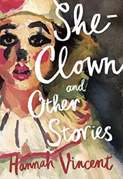 She-Clown and Other Stories (Hannah Vincent)