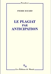 Le Plagiat Par Anticipation (Pierre Bayard)