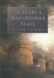 Thirty Years a Watchtower Slave (Wiliam J Schnell)