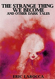 The Strange Thing We Become (Eric Larocca)