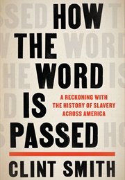 How the Word Is Passed: A Reckoning With the History of Slavery Across America (Clint Smith)