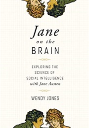 Jane on the Brain: Exploring the Science of Social Intelligence With Jane Austen (Wendy Jones)