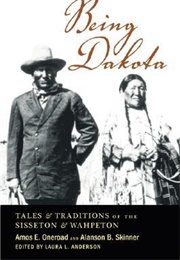 Being Dakota (Amos E Oneroad & Alanson B Skinner)