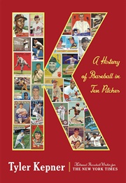 K: A History of Baseball in 10 Pitches (Kepner)