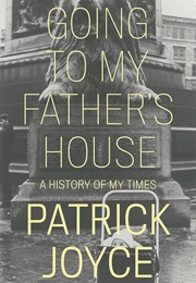 Going to My Father's House: A History of My Times (Patrick Joyce)