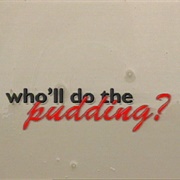 Who'll Do the Pudding?