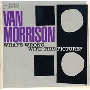 What's Wrong With This Picture? (Van Morrison, 2003)