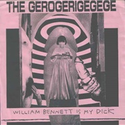 The Gerogerigegege - William Bennett Is My Dick