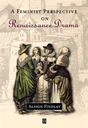 A Feminist Perspective on Renaissance Drama (Alison Findlay)