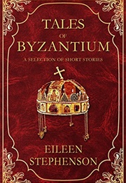 Tales of Byzantium: A Selection of Short Stories (Eileen Stephenson)