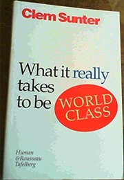 What It Really Takes to Be World Class (Clem Sunter)
