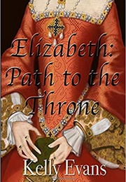 Elizabeth: Path to the Throne (Kelly Evans)