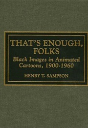 That's Enough Folks: Black Images in Animated Cartoons, 1900-1960 (Henry T. Sampson)