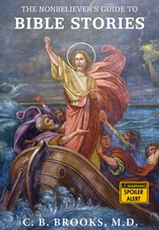 The Nonbeliever's Guide to Bible Stories (C.B. Brooks)