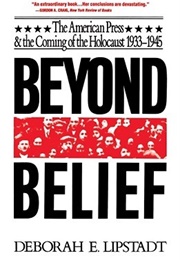 Beyond Belief: The American Press and the Coming of the Holocaust, 1933- 1945 (Deborah E. Lipstadt)