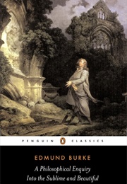 A Philosophical Enquiry Into the Origin of Our Ideas of the Sublime and Beautiful (Edmund Burke)