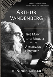 Arthur Vandenberg: The Man in the Middle of the American Century (Hendrik Meijer)