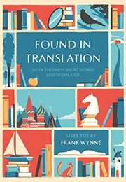 Found in Translation 100 of the Finest Short Stories Ever Translated (Frank Wynne)