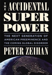 The Accidental Superpower: The Next Generation of American Preeminence and the Coming Global Disord (Peter Zeihan)