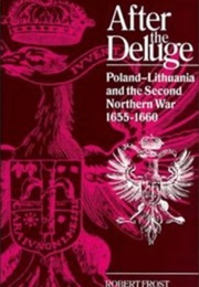 After the Deluge: Poland-Lithuania and the Second Northern War, 1655-1660 (Robert I. Frost)