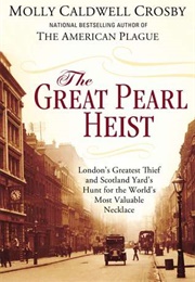 The Great Pearl Heist: London's Greatest Thief and Scotland Yard's Hunt for the World's Most Valuabl (Molly Caldwell Crosby)