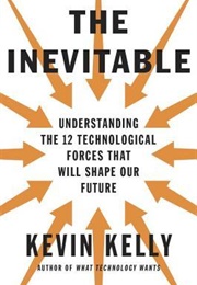 The Inevitable: Understanding the 12 Technological Forces That Will Shape Our Future (Kevin Kelly)
