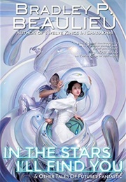 In the Stars I'll Find You & Other Tales of Futures Fantastic (Bradley P. Beaulieu)