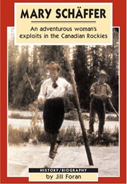Mary Schäffer: An Adventurous Woman's Exploits in the Canadian Rockies (Jill Foran)