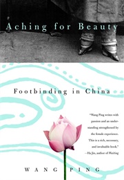 Aching for Beauty: Footbinding in China (Wang Ping)