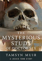 Mysterious Study of Doctor Sex (Tamsyn Muir)