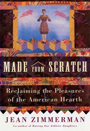 Made From Scratch: Reclaiming the Pleasures of the American Hearth (Zimmerman, Jean)