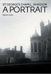 St George's Chapel, Windsor: A Portrait (Curtis, E.)