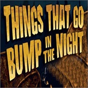 Things That Goes Bump in the Night
