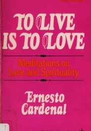 To Live Is to Love (Ernesto Cardenal)