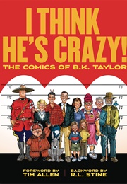 I Think He's Crazy!: The Art of B.K. Taylor From the Pages of the National Lampoon (B.K.Taylor)