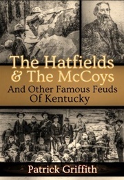 The Hatfields & the McCoys and Other Famous Feuds of Kentucky (Patrick Griffith ,  Charles G. Mutzenberg ,  L.F.)