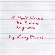 I Don't Wanna Be Funny Anymore - Lucy Dacus
