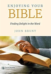 Enjoying Your Bible: Finding Delight in the Word (John Brunt)