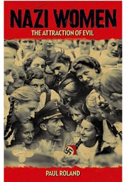 Nazi Women: An Attraction of Evil (Paul Roland)