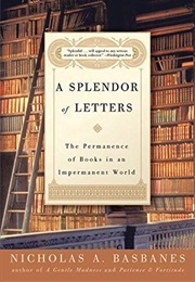 A Splendor of Letters: The Permanence of Books in an Impermanent World (Nicholas A. Basbanes)