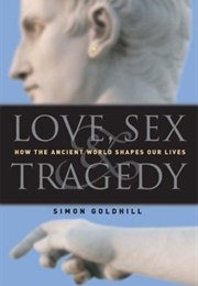 Love, Sex, Tragedy (Simon Goldhill)