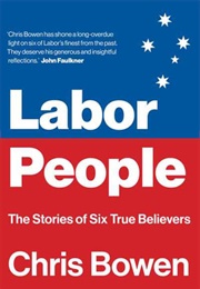 Labor People: The Stories of Six True Believers (Chris Bowen)