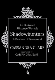 An Illustrated History of Notable Shadowhunters and Denizens of Downworld (Cassandra Clare)